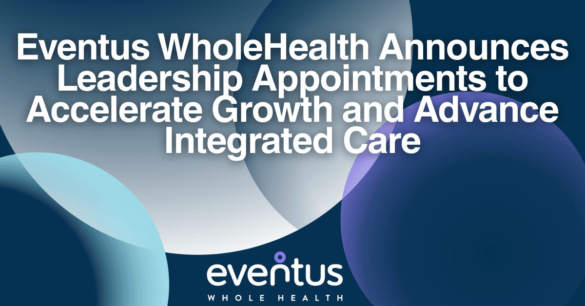Eventus WholeHealth Strengthens Leadership Team to Drive Integrated Care Expansion