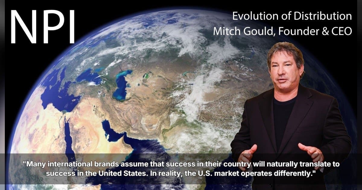Why International Brands Struggle to Enter the U.S. Market and How NPI’s Evolution of Distribution Platform Helps